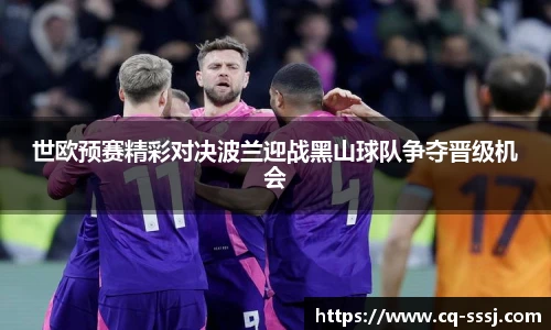 世欧预赛精彩对决波兰迎战黑山球队争夺晋级机会