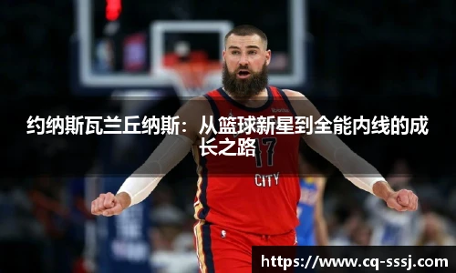 约纳斯瓦兰丘纳斯：从篮球新星到全能内线的成长之路