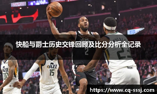 快船与爵士历史交锋回顾及比分分析全记录